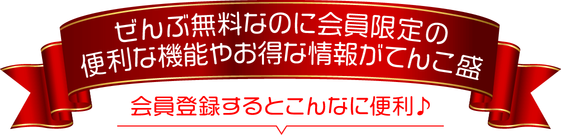 ぜんぶ無料なのに会員限定の便利な機能やお得な情報がてんこ盛　会員登録するとこんなに便利♪